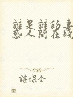 谁是谁的妻子魅惑人间在线阅读免费