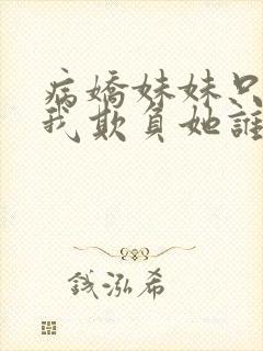 病娇妹妹只想让我欺负她谁小说封面