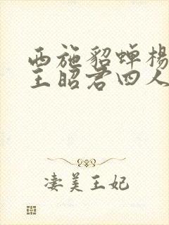 西施貂蝉杨玉环王昭君四人称号