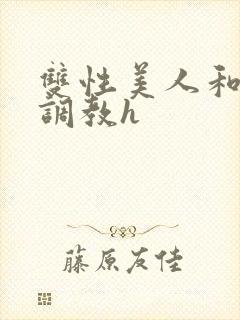 双性美人和继夫调教h
