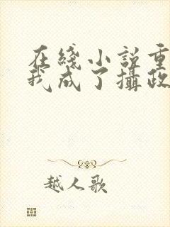 在线小说重生后我成了摄政王的掌心宠