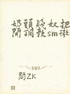 奶头贱奴把腿张开调教sm微博