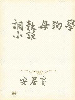调教母狗学妹的小说