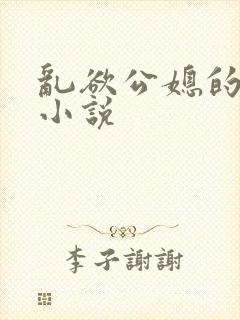 乱欲公媳的呻吟小说