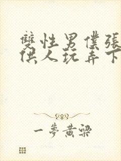 双性男仆张开腿供人玩弄下药微博