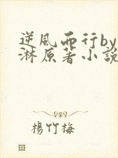 逆风而行by蓝淋原著小说免费