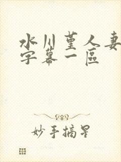 水川堇人妻中文字幕一区