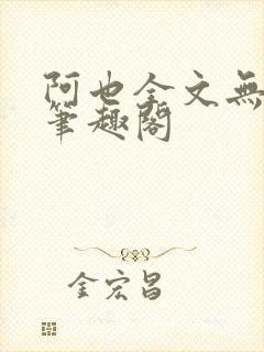 阿也全文无删减笔趣阁