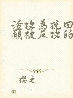 渣攻为挽回受自愿被反攻的小说