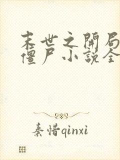 末世之开局创造僵尸小说全文