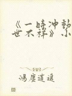 《一时冲动,七世不祥》小说