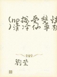 (np总受双性)清冷仙尊被轮之后