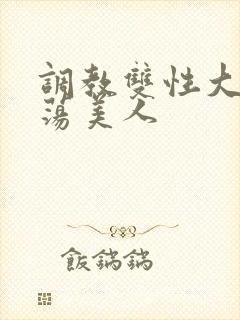 调教双性大乳浪荡美人