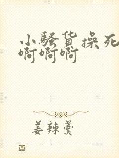 小骚货操死你啊啊啊啊