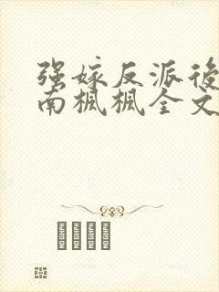 强嫁反派后by南枫枫全文免费阅读笔趣封面