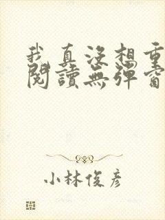 我真没想重生啊阅读无弹窗