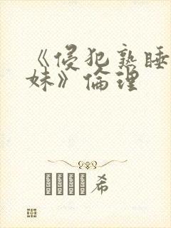 《侵犯熟睡的妹妹》伦理