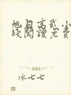 旭日高武小说在线阅读免费无弹窗