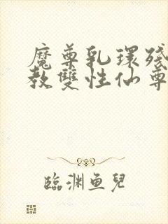 魔尊乳环残忍调教双性仙尊羞辱封面