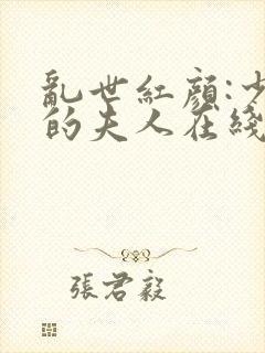 乱世红颜:少帅的夫人在线全本免费阅读