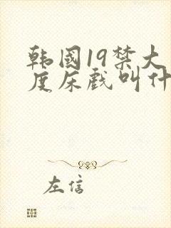 韩国19禁大尺度床戏叫什么