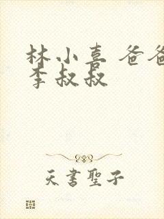 林小喜 爸爸 李叔叔