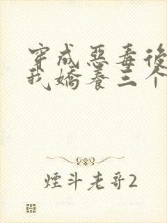 穿成恶毒后娘,我娇养三个小反派