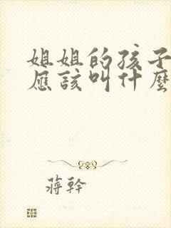 姐姐的孩子妹妹应该叫什么