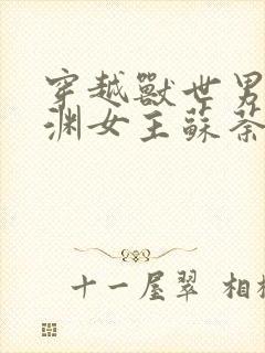 穿越兽世男主叫渊女主苏荼蘼