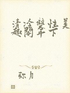 清冷双性美人笔趣阁年下封面