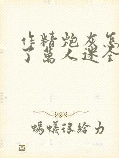 作精炮灰怎么成了万人迷全文免费阅读