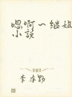 嗯啊～继姐夫h小说