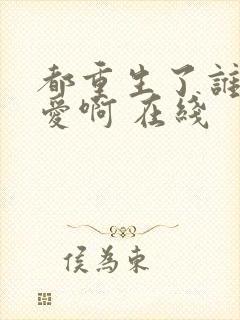 都重生了谁谈恋爱啊 在线