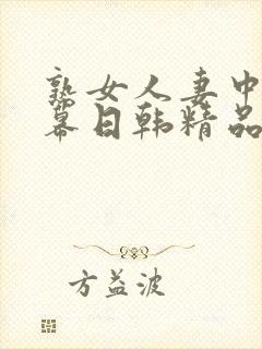 熟女人妻中文字幕日韩精品