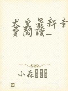 犬皇最新章节免费阅读_