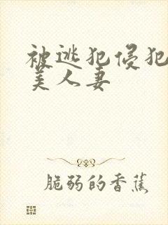 被逃犯侵犯漂亮美人妻