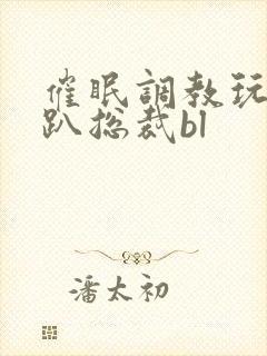 催眠调教玩弄跪趴总裁bl