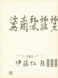 漂亮韩秭秭韩漫无删减版免费阅读