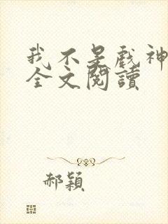 我不是戏神免费全文阅读