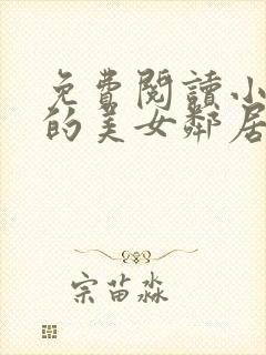 免费阅读小说我的美女邻居在线阅读全文