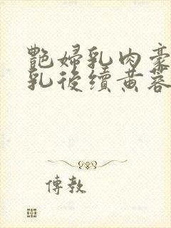 艳妇乳肉豪妇荡乳后续黄蓉