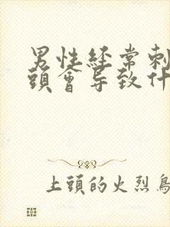 男性经常刺激乳头会导致什么