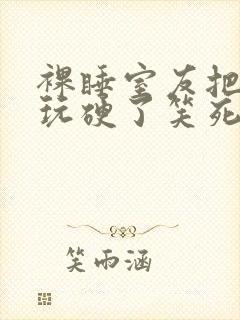 裸睡室友把我j玩硬了笑死