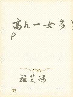 高h一女多男np