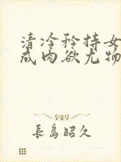 清冷矜持女神穿成肉欲尤物(快穿