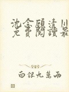 沈念顾清川全文免费阅读最新章节