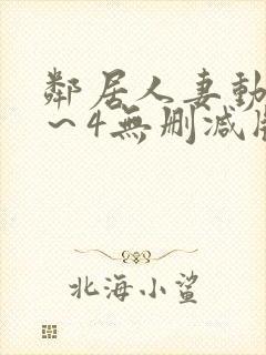 邻居人妻动漫1～4无删减版