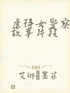 虐待女警察小说故事片段