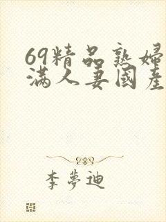 69精品熟妇丰满人妻国产