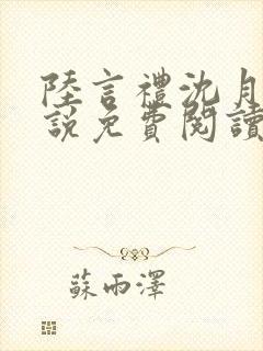 陆言礼沈月慈小说免费阅读最新章节